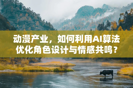 动漫产业，如何利用AI算法优化角色设计与情感共鸣？