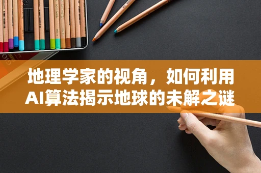 地理学家的视角，如何利用AI算法揭示地球的未解之谜？