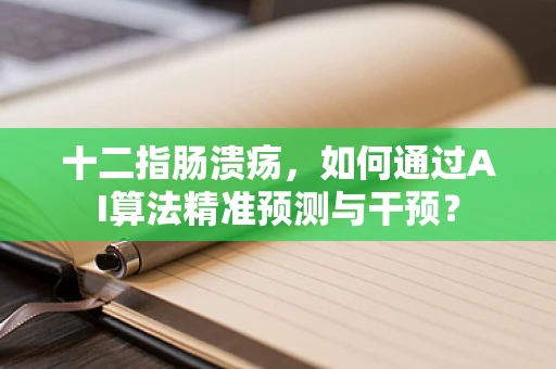 十二指肠溃疡，如何通过AI算法精准预测与干预？