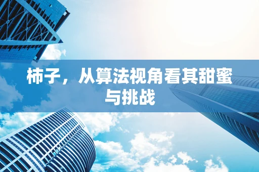 柿子，从算法视角看其甜蜜与挑战