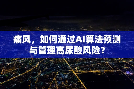 痛风，如何通过AI算法预测与管理高尿酸风险？