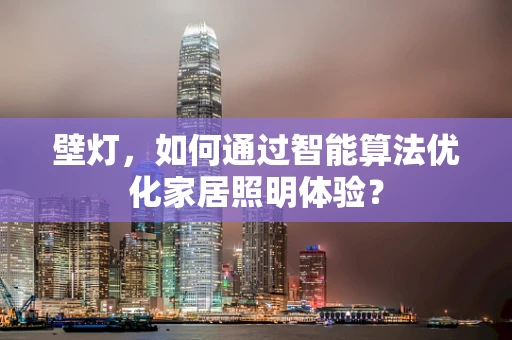 壁灯，如何通过智能算法优化家居照明体验？