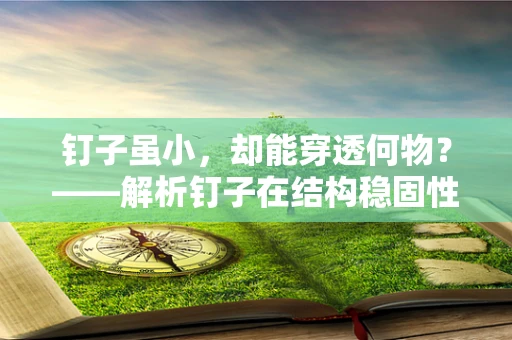 钉子虽小，却能穿透何物？——解析钉子在结构稳固性中的角色