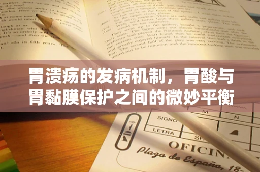 胃溃疡的发病机制，胃酸与胃黏膜保护之间的微妙平衡被打破了吗？