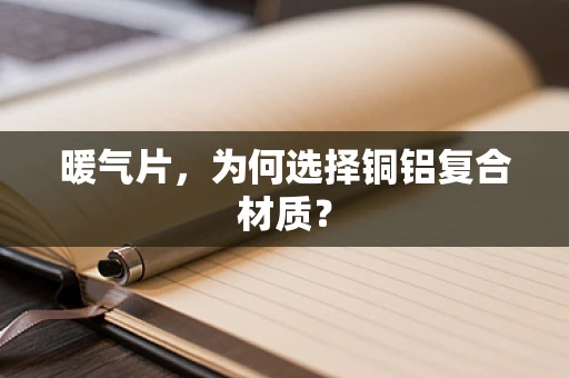 暖气片，为何选择铜铝复合材质？