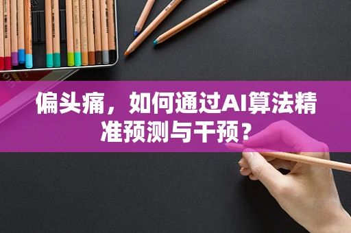 偏头痛，如何通过AI算法精准预测与干预？