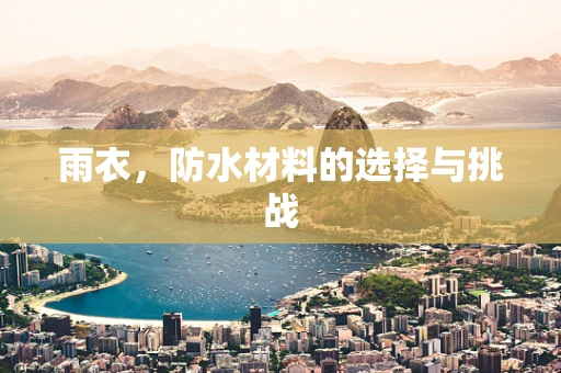 雨衣，防水材料的选择与挑战