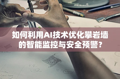 如何利用AI技术优化攀岩墙的智能监控与安全预警？