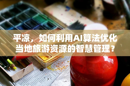 平凉，如何利用AI算法优化当地旅游资源的智慧管理？